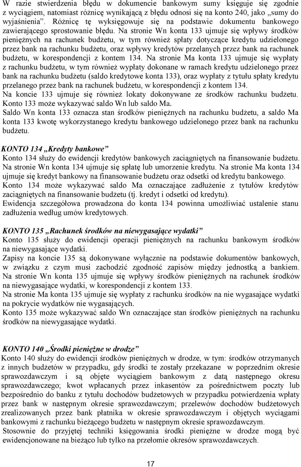 Na stronie Wn konta 133 ujmuje się wpływy środków pieniężnych na rachunek budżetu, w tym również spłaty dotyczące kredytu udzielonego przez bank na rachunku budżetu, oraz wpływy kredytów przelanych