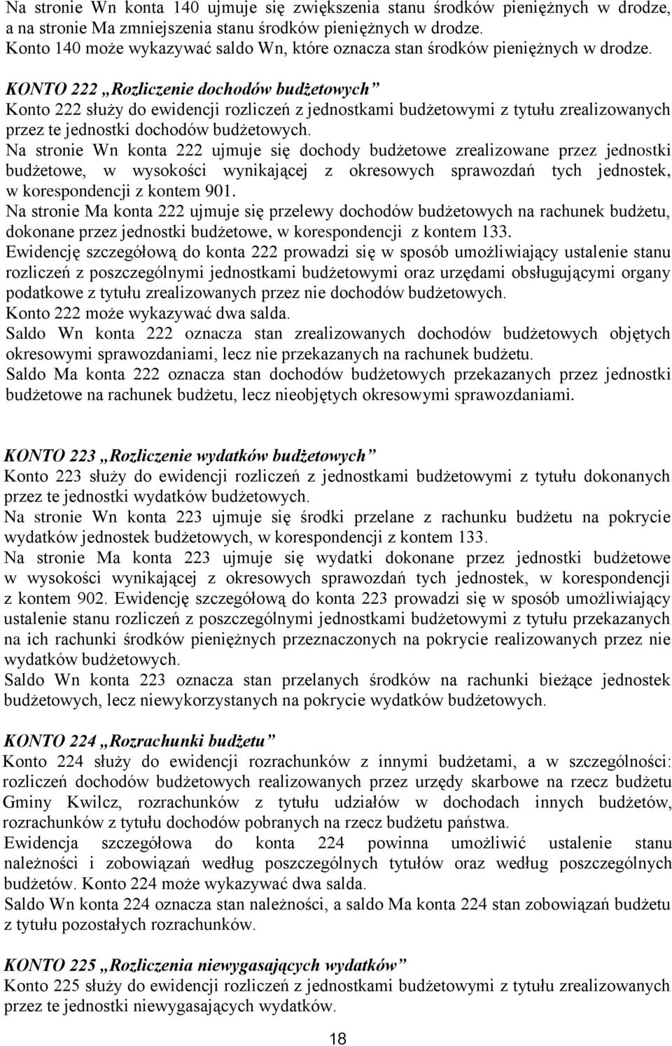 KONTO 222 Rozliczenie dochodów budżetowych Konto 222 służy do ewidencji rozliczeń z jednostkami budżetowymi z tytułu zrealizowanych przez te jednostki dochodów budżetowych.