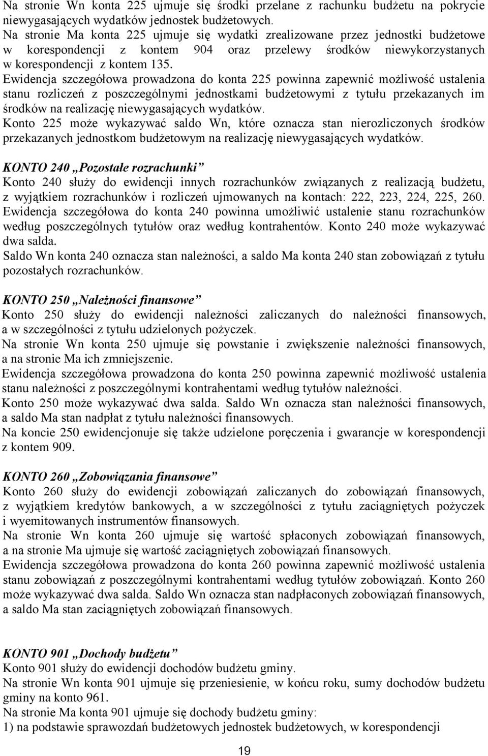 Ewidencja szczegółowa prowadzona do konta 225 powinna zapewnić możliwość ustalenia stanu rozliczeń z poszczególnymi jednostkami budżetowymi z tytułu przekazanych im środków na realizację