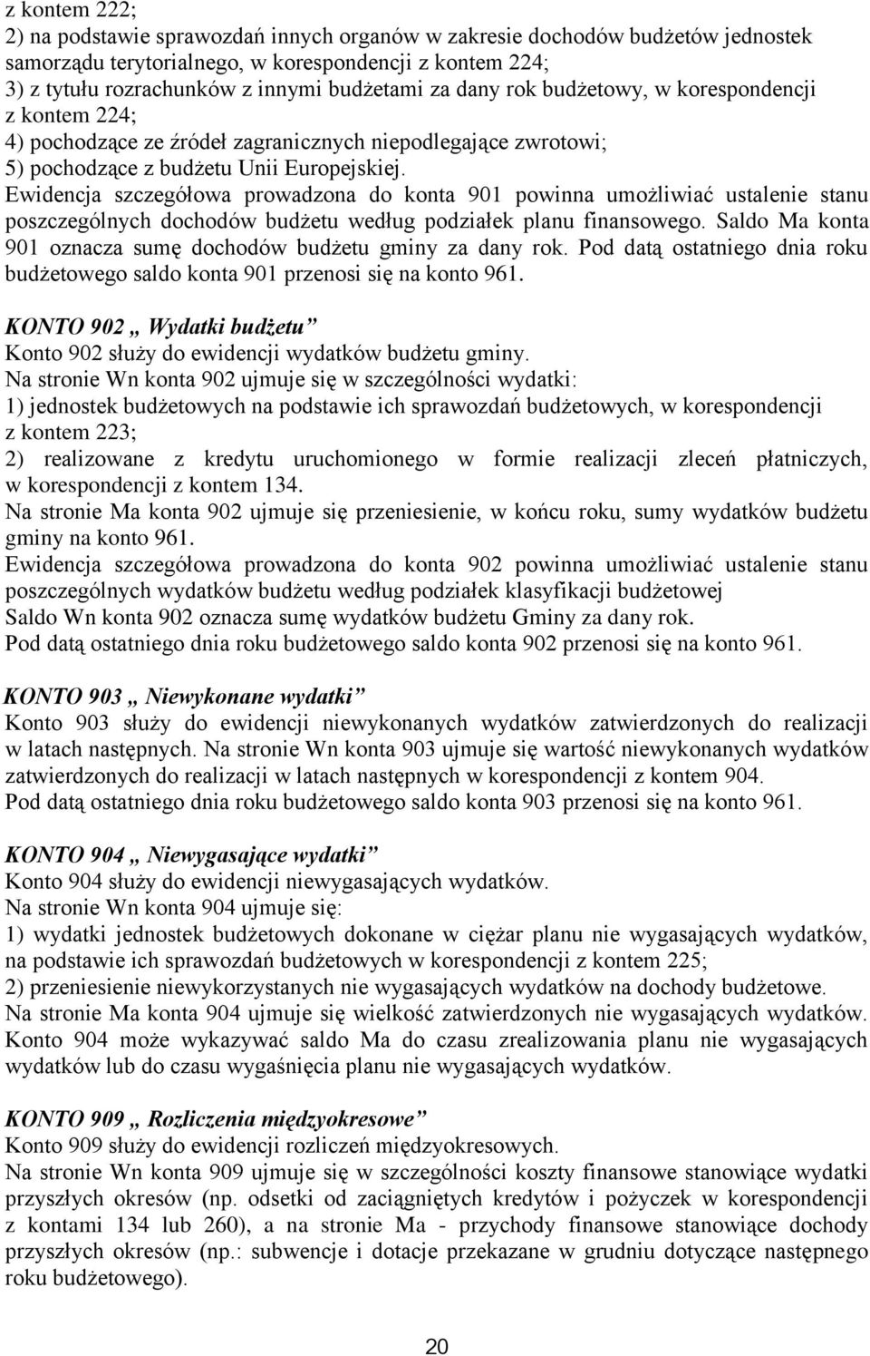 Ewidencja szczegółowa prowadzona do konta 901 powinna umożliwiać ustalenie stanu poszczególnych dochodów budżetu według podziałek planu finansowego.