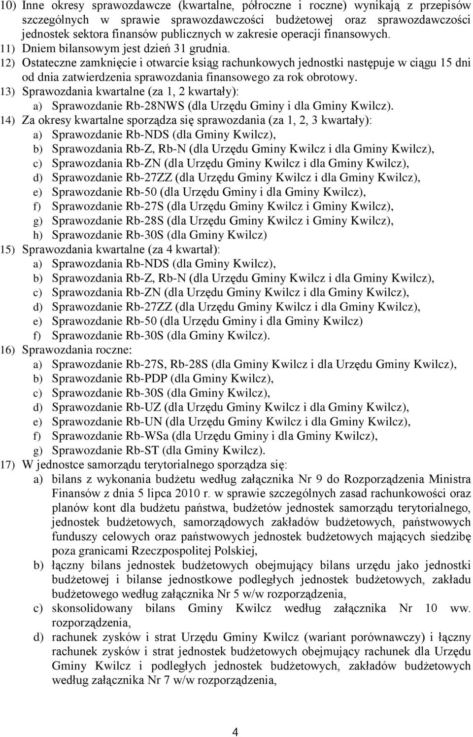 12) Ostateczne zamknięcie i otwarcie ksiąg rachunkowych jednostki następuje w ciągu 15 dni od dnia zatwierdzenia sprawozdania finansowego za rok obrotowy.
