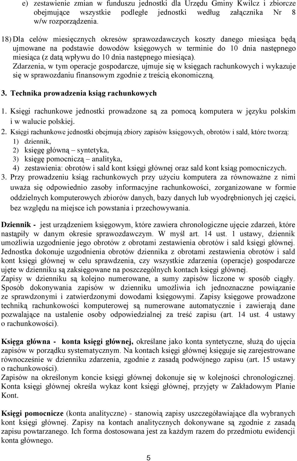 miesiąca). Zdarzenia, w tym operacje gospodarcze, ujmuje się w księgach rachunkowych i wykazuje się w sprawozdaniu finansowym zgodnie z treścią ekonomiczną. 3.