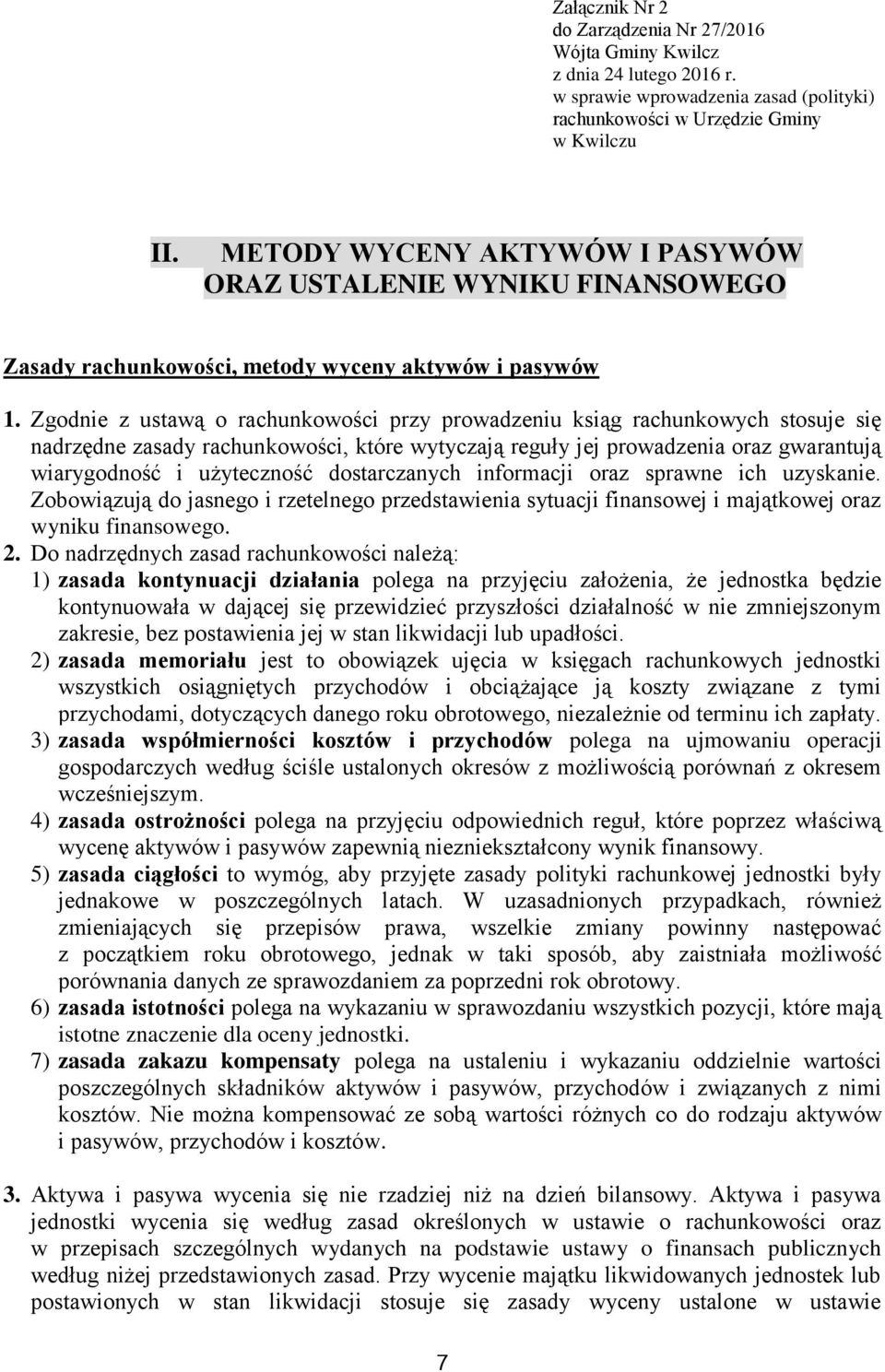 Zgodnie z ustawą o rachunkowości przy prowadzeniu ksiąg rachunkowych stosuje się nadrzędne zasady rachunkowości, które wytyczają reguły jej prowadzenia oraz gwarantują wiarygodność i użyteczność