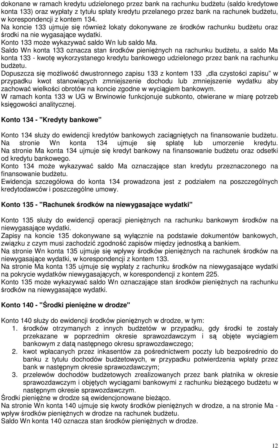 Saldo Wn konta 133 oznacza stan środków pieniężnych na rachunku budżetu, a saldo Ma konta 133 - kwotę wykorzystanego kredytu bankowego udzielonego przez bank na rachunku budżetu.