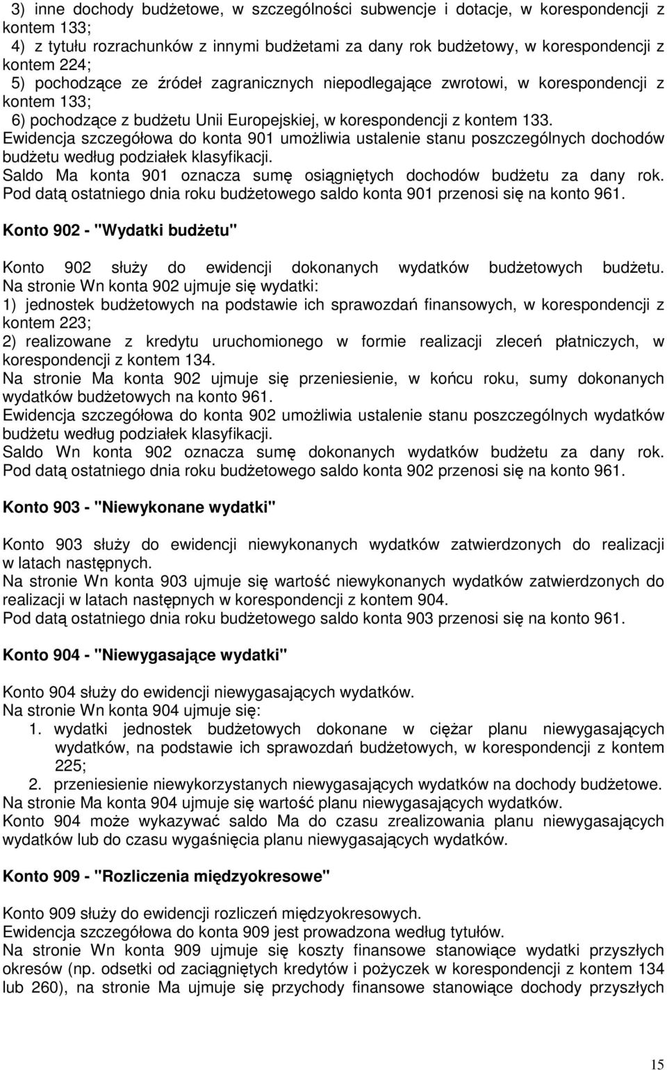 Ewidencja szczegółowa do konta 901 umożliwia ustalenie stanu poszczególnych dochodów budżetu według podziałek klasyfikacji. Saldo Ma konta 901 oznacza sumę osiągniętych dochodów budżetu za dany rok.