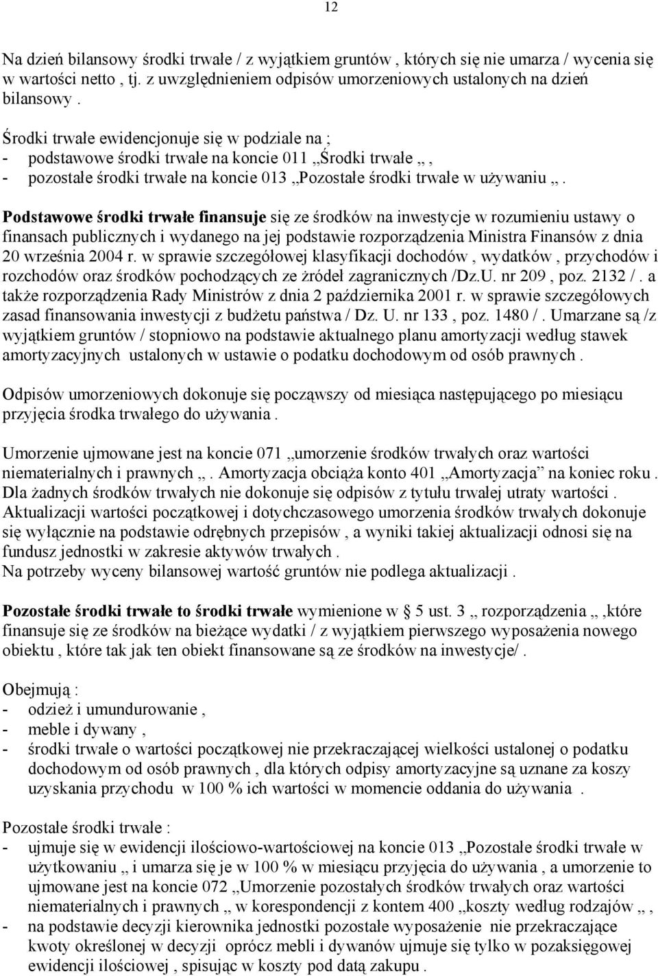 Podstawowe środki trwałe finansuje się ze środków na inwestycje w rozumieniu ustawy o finansach publicznych i wydanego na jej podstawie rozporządzenia Ministra Finansów z dnia 20 września 2004 r.