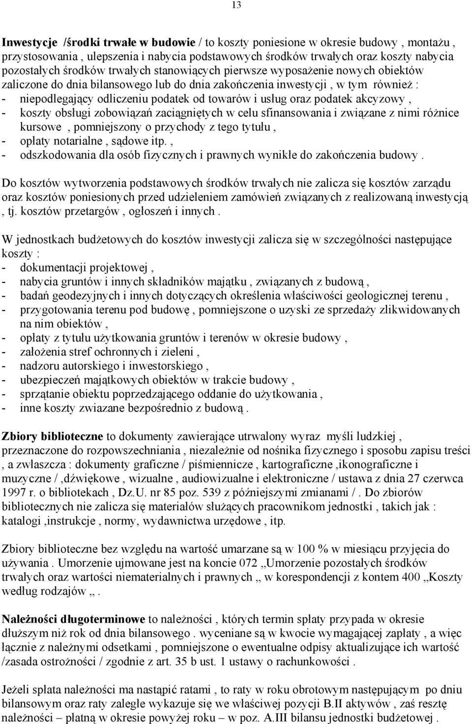 oraz podatek akcyzowy, - koszty obsługi zobowiązań zaciągniętych w celu sfinansowania i związane z nimi różnice kursowe, pomniejszony o przychody z tego tytułu, - opłaty notarialne, sądowe itp.