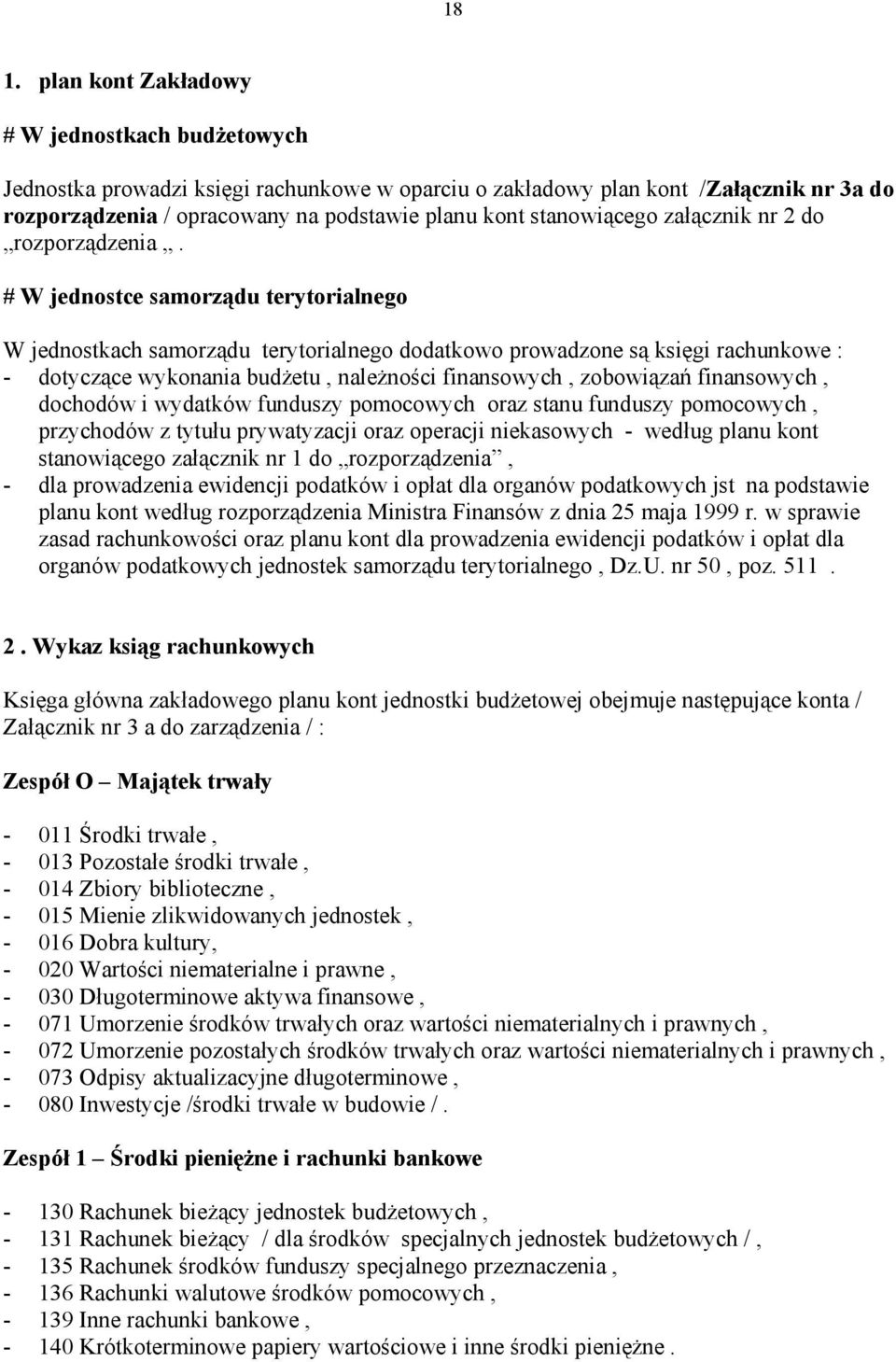 # W jednostce samorządu terytorialnego W jednostkach samorządu terytorialnego dodatkowo prowadzone są księgi rachunkowe : - dotyczące wykonania budżetu, należności finansowych, zobowiązań