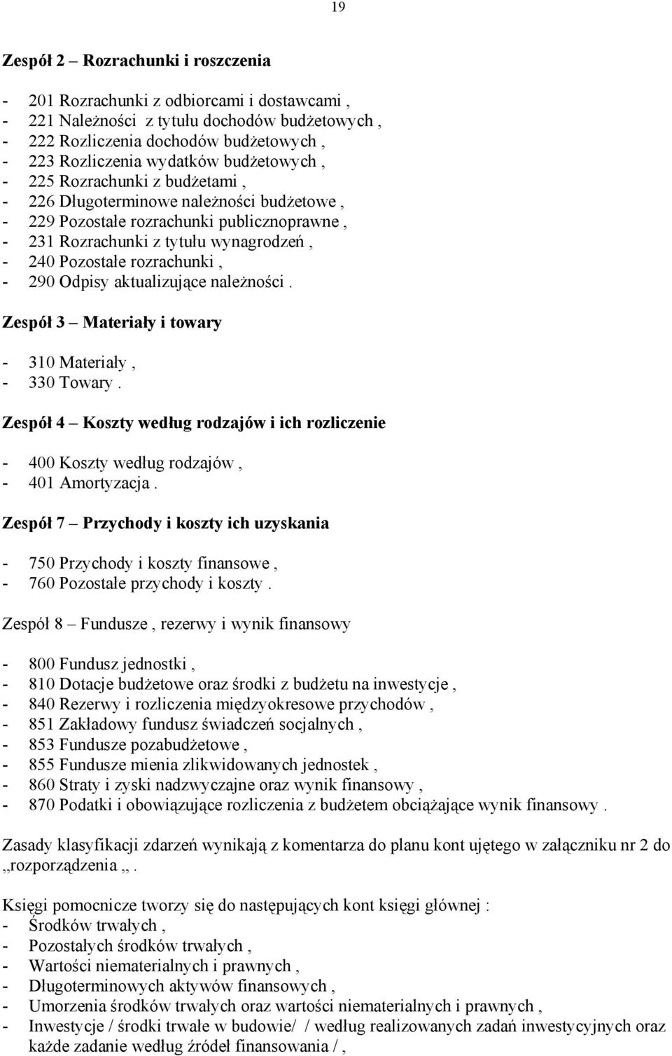 rozrachunki, - 290 Odpisy aktualizujące należności. Zespół 3 Materiały i towary - 310 Materiały, - 330 Towary.