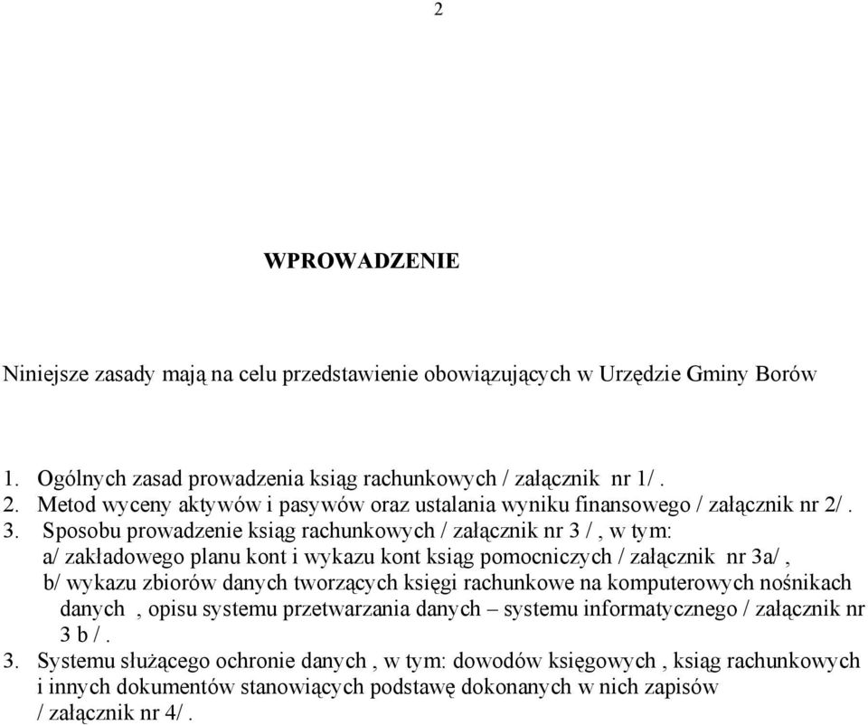 Sposobu prowadzenie ksiąg rachunkowych / załącznik nr 3 /, w tym: a/ zakładowego planu kont i wykazu kont ksiąg pomocniczych / załącznik nr 3a/, b/ wykazu zbiorów danych tworzących