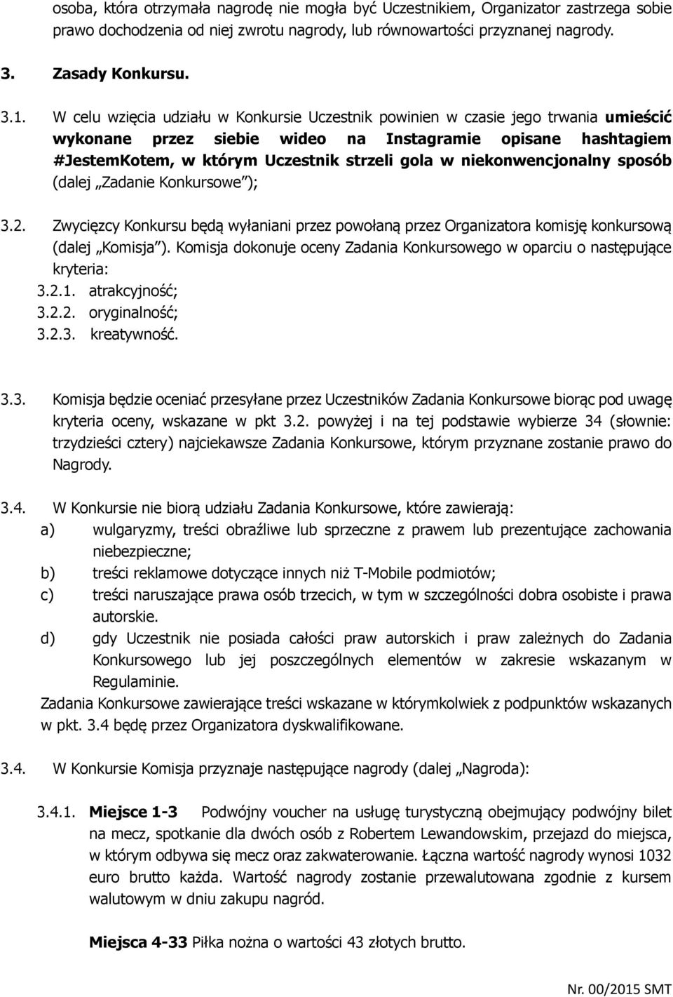 niekonwencjonalny sposób (dalej Zadanie Konkursowe ); 3.2. Zwycięzcy Konkursu będą wyłaniani przez powołaną przez Organizatora komisję konkursową (dalej Komisja ).