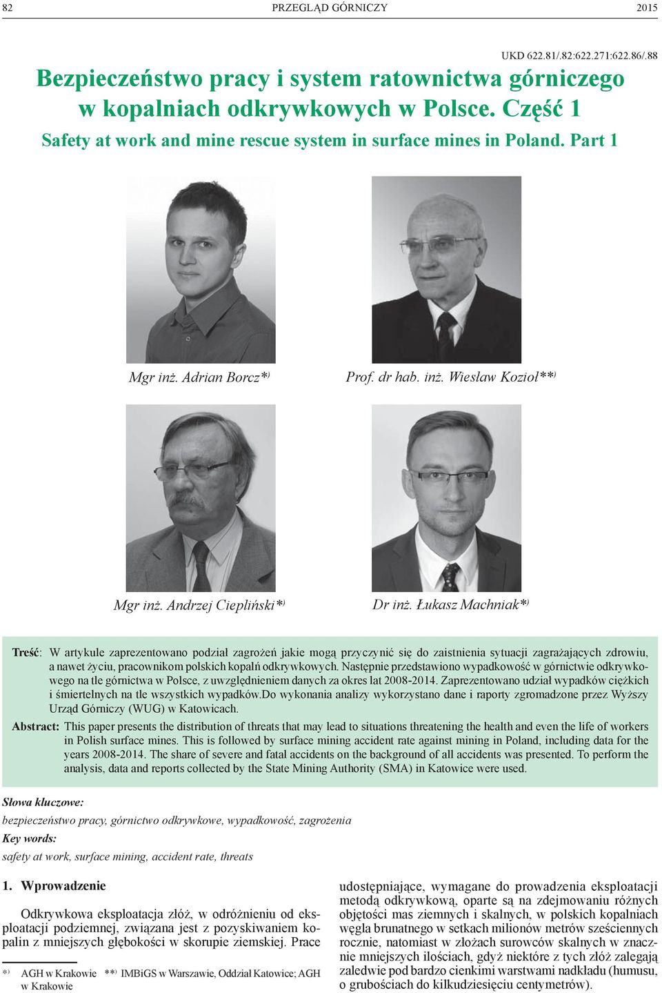Łukasz Machniak* ) Treść: W artykule zaprezentowano podział zagrożeń jakie mogą przyczynić się do zaistnienia sytuacji zagrażających zdrowiu, a nawet życiu, pracownikom polskich kopalń odkrywkowych.