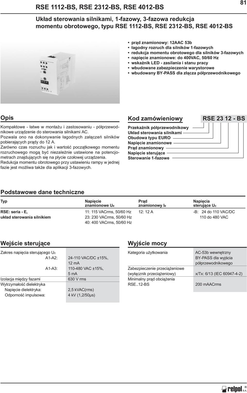warystorowe wbudowany BY-PASS dla z³¹cza pó³przewodnikowego Opis Kompaktowe - ³atwe w monta u i zastosowaniu - pó³przewodnikowe urz¹dzenie do sterowania silnikami AC.