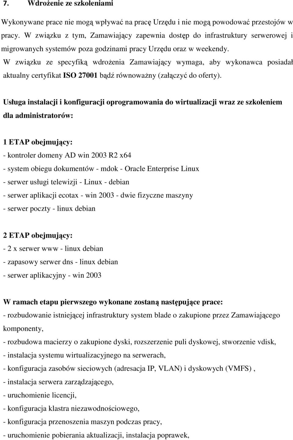 W związku ze specyfiką wdroŝenia Zamawiający wymaga, aby wykonawca posiadał aktualny certyfikat ISO 27001 bądź równowaŝny (załączyć do oferty).