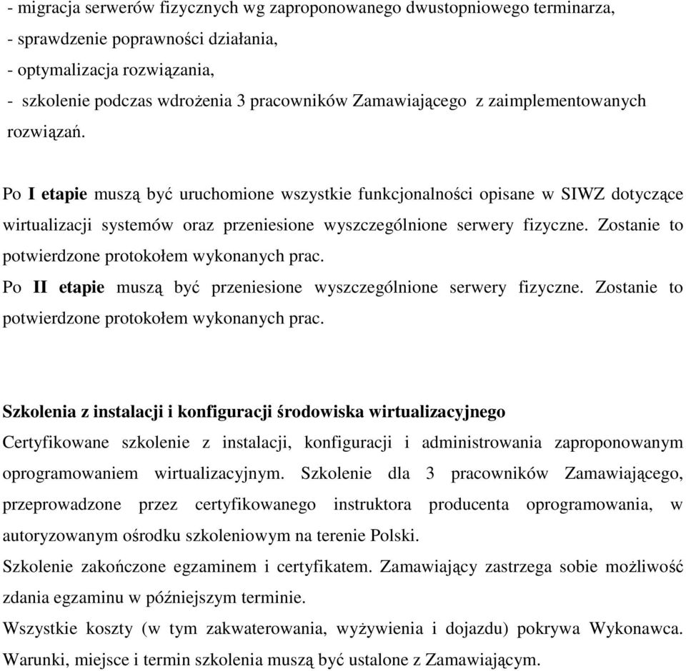 Po I etapie muszą być uruchomione wszystkie funkcjonalności opisane w SIWZ dotyczące wirtualizacji systemów oraz przeniesione wyszczególnione serwery fizyczne.