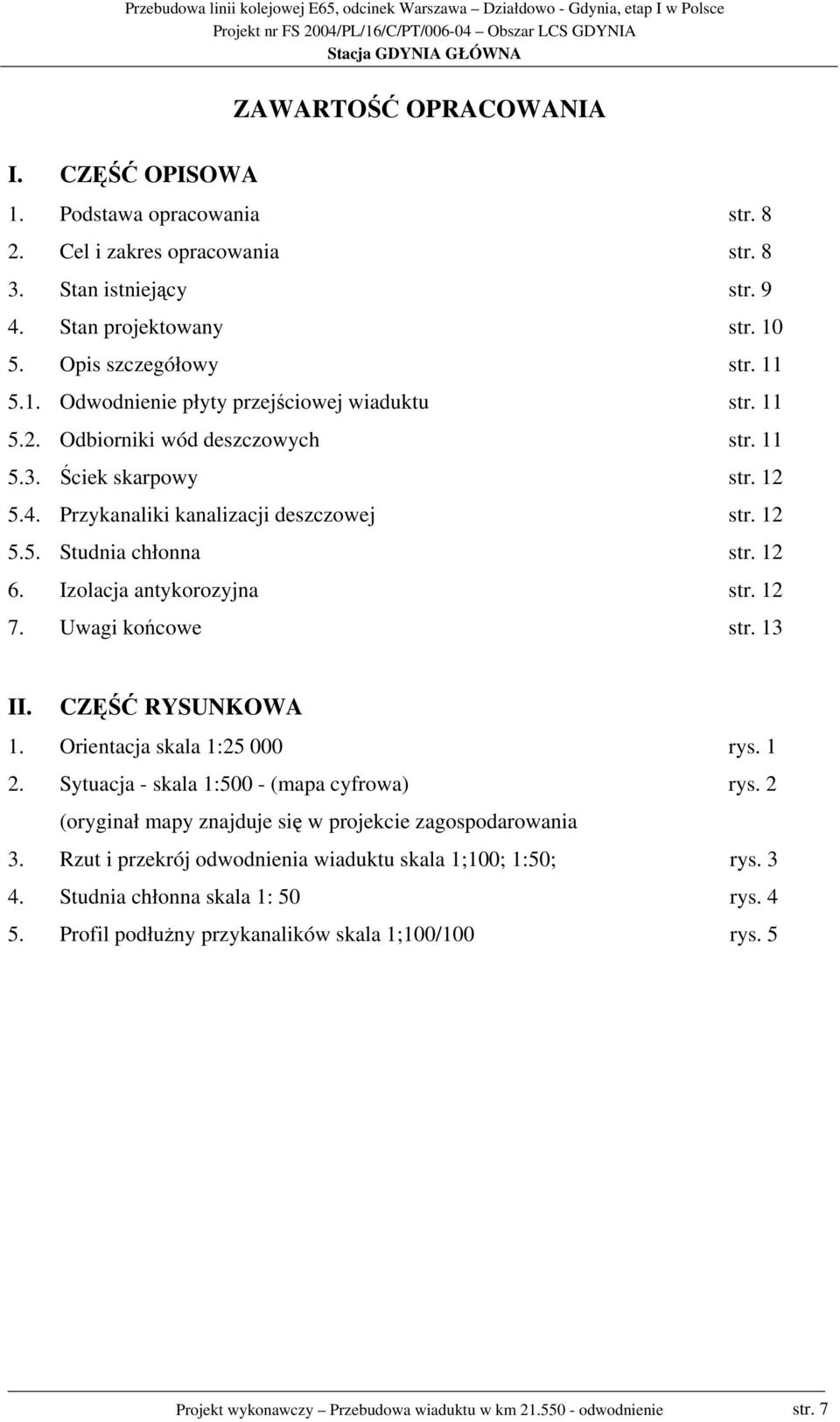 Uwagi końcowe str. 13 II. CZĘŚĆ RYSUNKOWA 1. Orientacja skala 1:25 000 rys. 1 2. Sytuacja - skala 1:500 - (mapa cyfrowa) rys. 2 (oryginał mapy znajduje się w projekcie zagospodarowania 3.