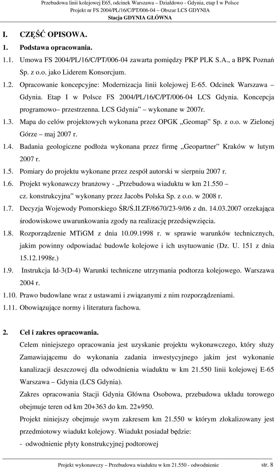 Mapa do celów projektowych wykonana przez OPGK Geomap Sp. z o.o. w Zielonej Górze maj 2007 r. 1.4. Badania geologiczne podłoża wykonana przez firmę Geopartner Kraków w lutym 2007 r. 1.5.