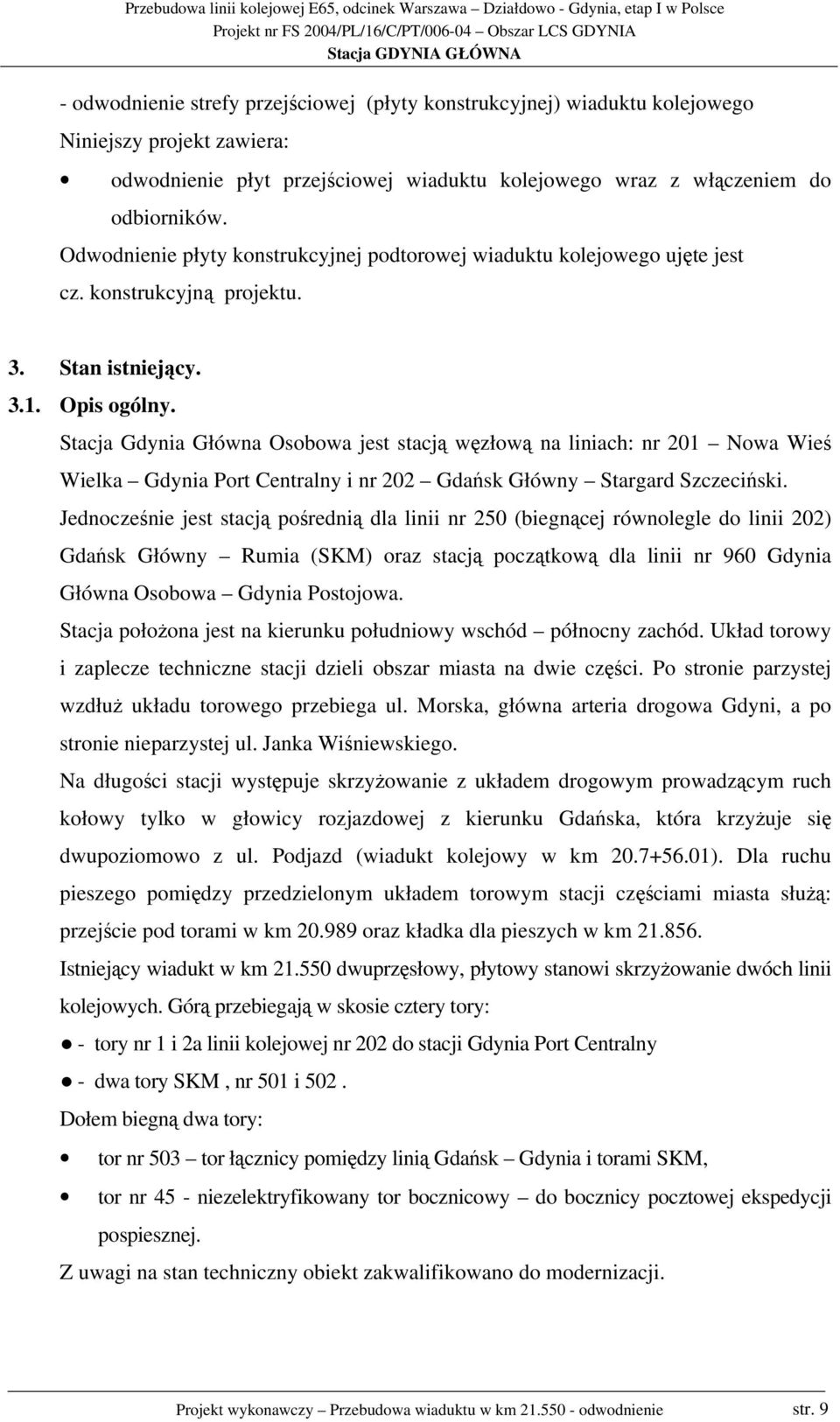 Stacja Gdynia Główna Osobowa jest stacją węzłową na liniach: nr 201 Nowa Wieś Wielka Gdynia Port Centralny i nr 202 Gdańsk Główny Stargard Szczeciński.