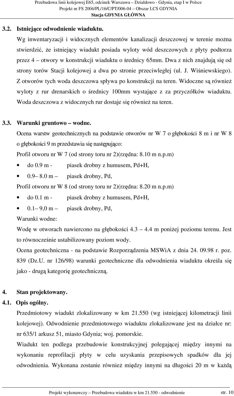 o średnicy 65mm. Dwa z nich znajdują się od strony torów Stacji kolejowej a dwa po stronie przeciwległej (ul. J. Wiśniewskiego). Z otworów tych woda deszczowa spływa po konstrukcji na teren.