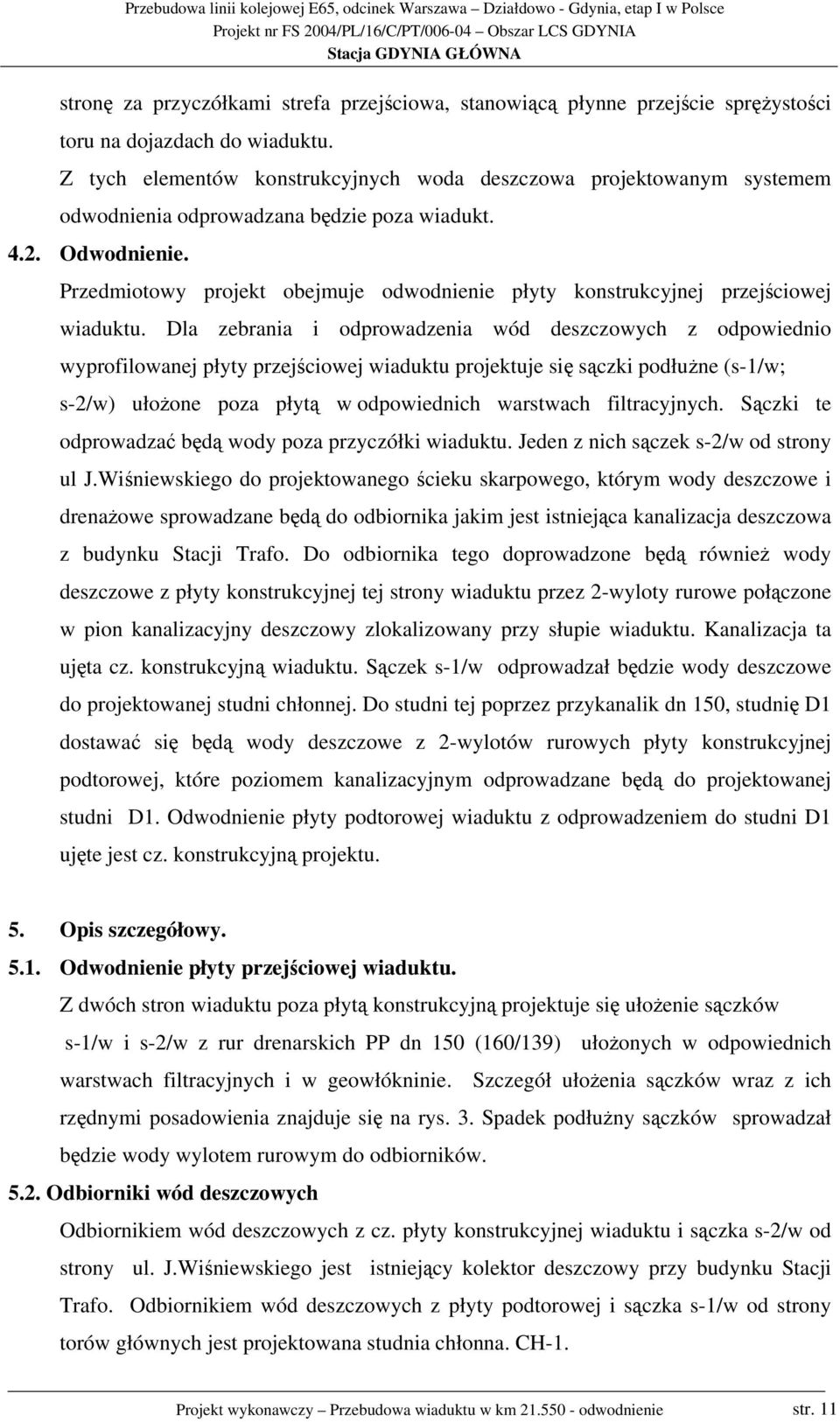 Przedmiotowy projekt obejmuje odwodnienie płyty konstrukcyjnej przejściowej wiaduktu.
