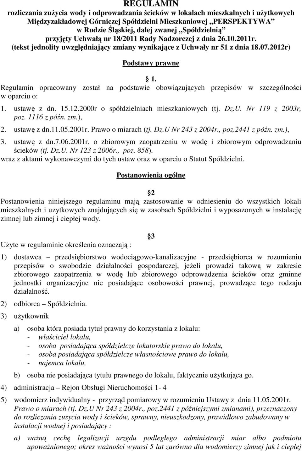 Regulamin opracowany został na podstawie obowiązujących przepisów w szczególności w oparciu o: 1. ustawę z dn. 15.12.2000r o spółdzielniach mieszkaniowych (tj. Dz.U. Nr 119 z 2003r, poz. 1116 z późn.