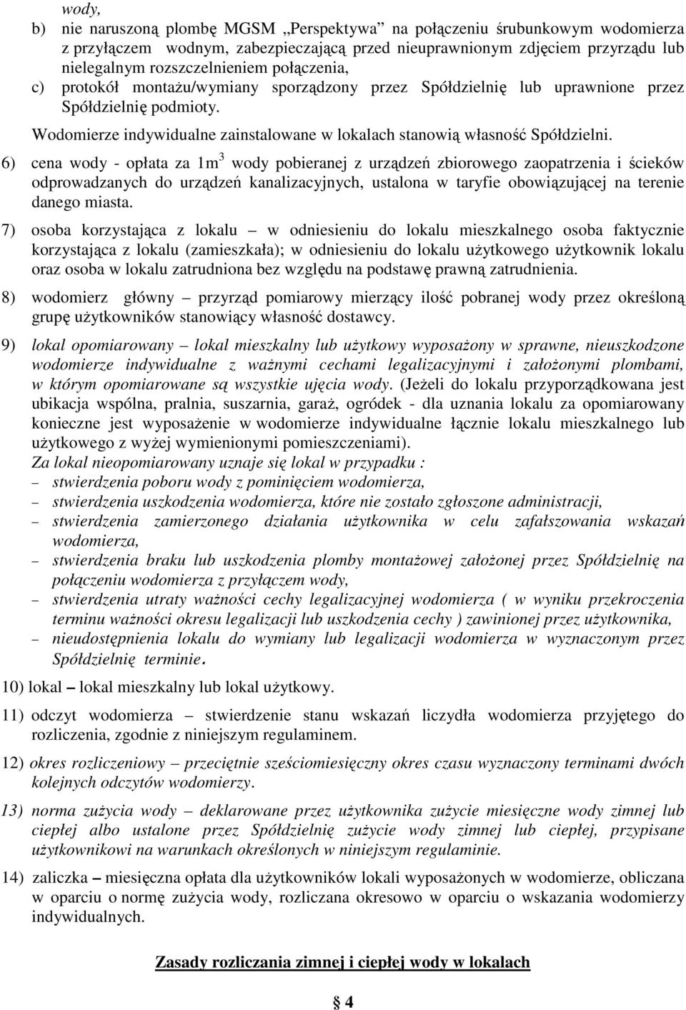 6) cena wody - opłata za 1m 3 wody pobieranej z urządzeń zbiorowego zaopatrzenia i ścieków odprowadzanych do urządzeń kanalizacyjnych, ustalona w taryfie obowiązującej na terenie danego miasta.