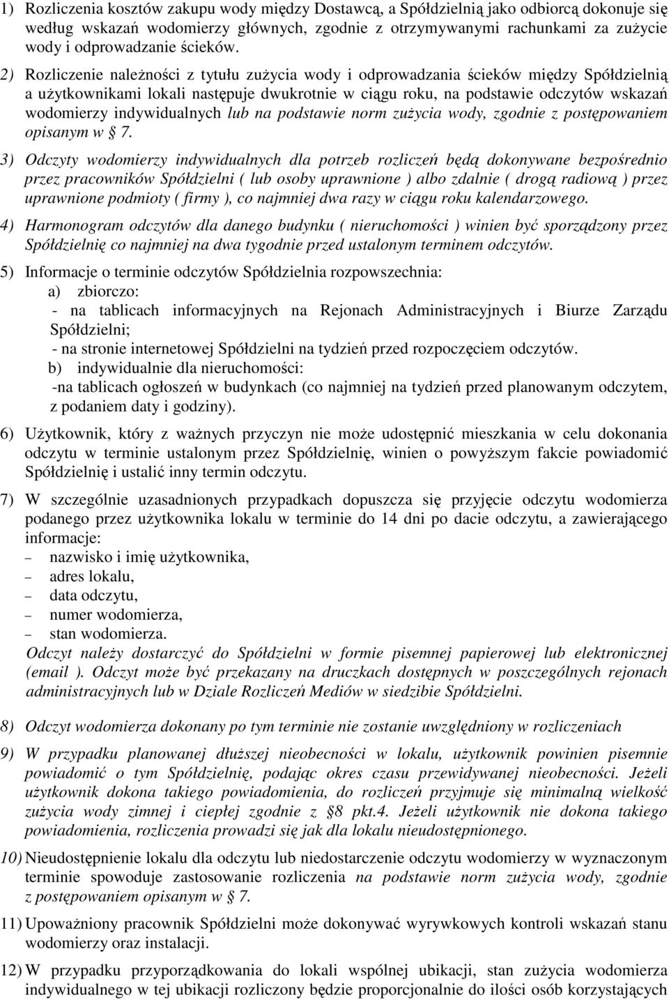 2) Rozliczenie należności z tytułu zużycia wody i odprowadzania ścieków między Spółdzielnią a użytkownikami lokali następuje dwukrotnie w ciągu roku, na podstawie odczytów wskazań wodomierzy