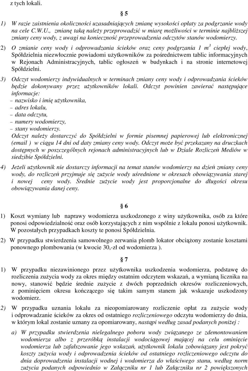 2) O zmianie ceny wody i odprowadzania ścieków oraz ceny podgrzania 1 m 3 ciepłej wody, Spółdzielnia niezwłocznie powiadomi użytkowników za pośrednictwem tablic informacyjnych w Rejonach