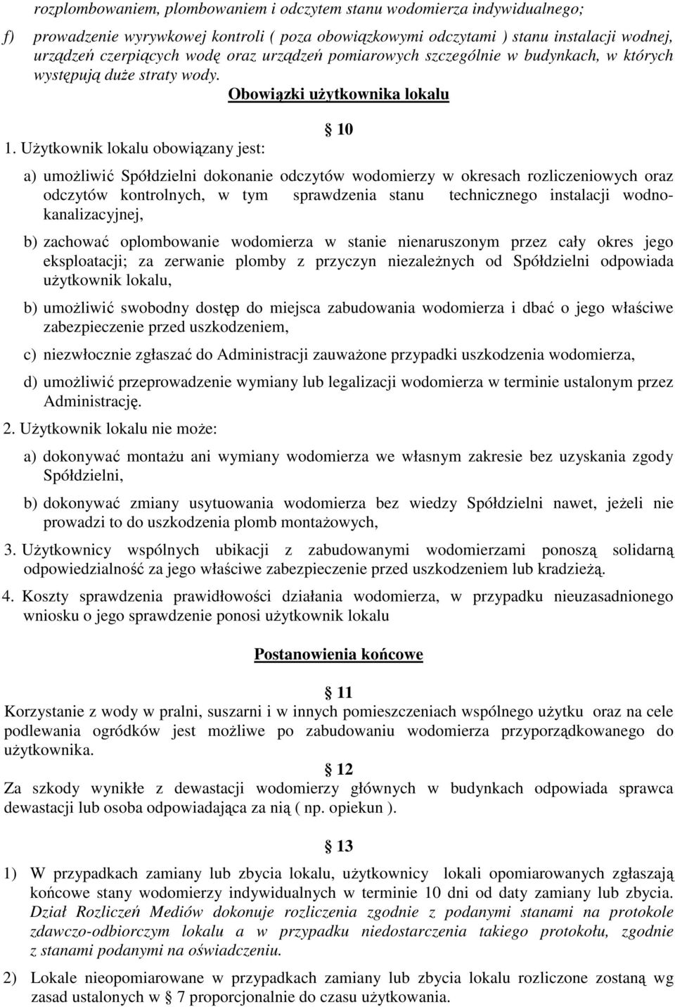 Użytkownik lokalu obowiązany jest: 10 a) umożliwić Spółdzielni dokonanie odczytów wodomierzy w okresach rozliczeniowych oraz odczytów kontrolnych, w tym sprawdzenia stanu technicznego instalacji