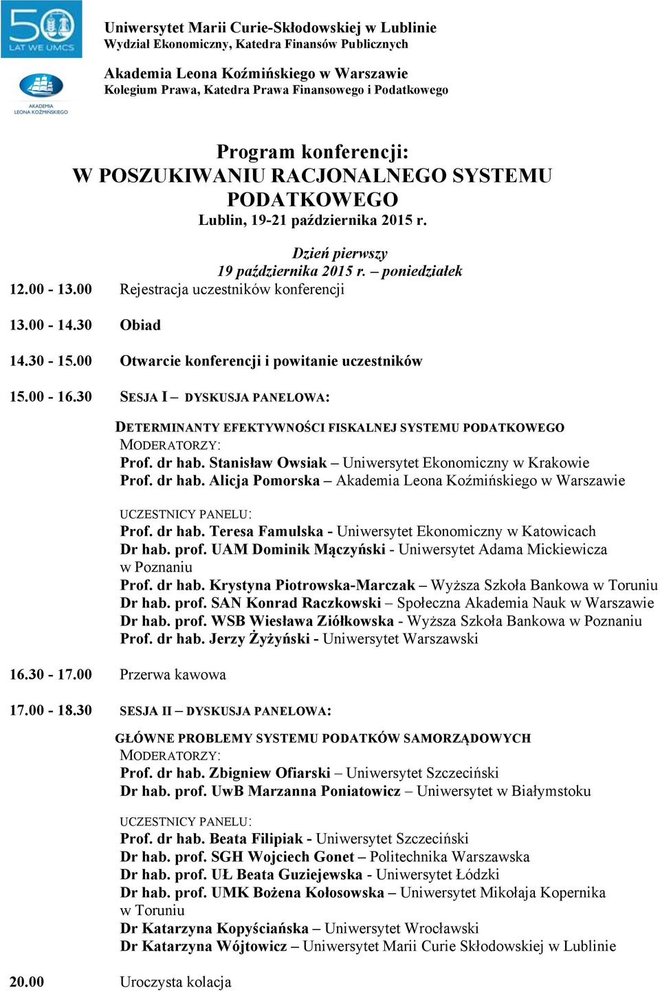 30 SESJA I DYSKUSJA PANELOWA: DETERMINANTY EFEKTYWNOŚCI FISKALNEJ SYSTEMU PODATKOWEGO MODERATORZY: Prof. dr hab. Stanisław Owsiak Uniwersytet Ekonomiczny w Krakowie Prof. dr hab. Alicja Pomorska UCZESTNICY PANELU: Prof.
