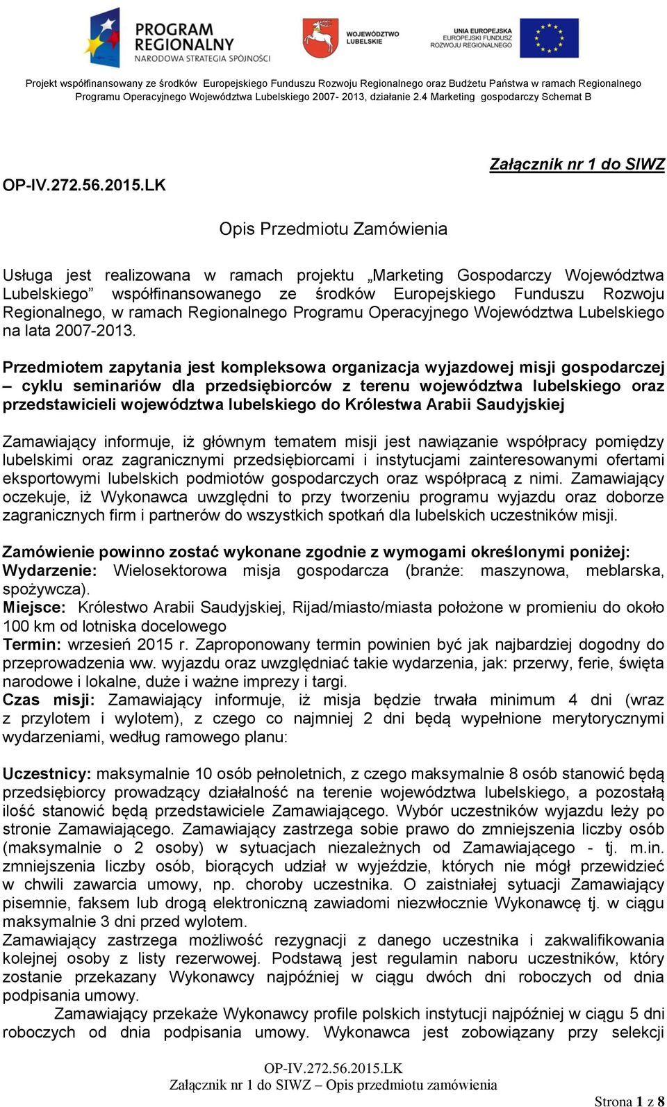 Przedmiotem zapytania jest kompleksowa organizacja wyjazdowej misji gospodarczej cyklu seminariów dla przedsiębiorców z terenu województwa lubelskiego oraz przedstawicieli województwa lubelskiego do