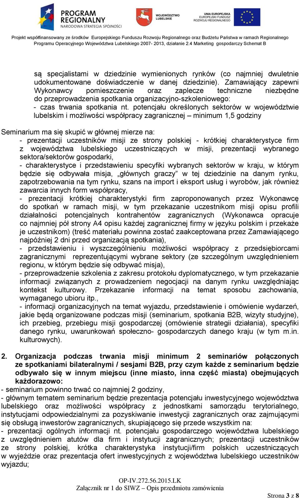 potencjału określonych sektorów w województwie lubelskim i możliwości współpracy zagranicznej minimum 1,5 godziny Seminarium ma się skupić w głównej mierze na: - prezentacji uczestników misji ze
