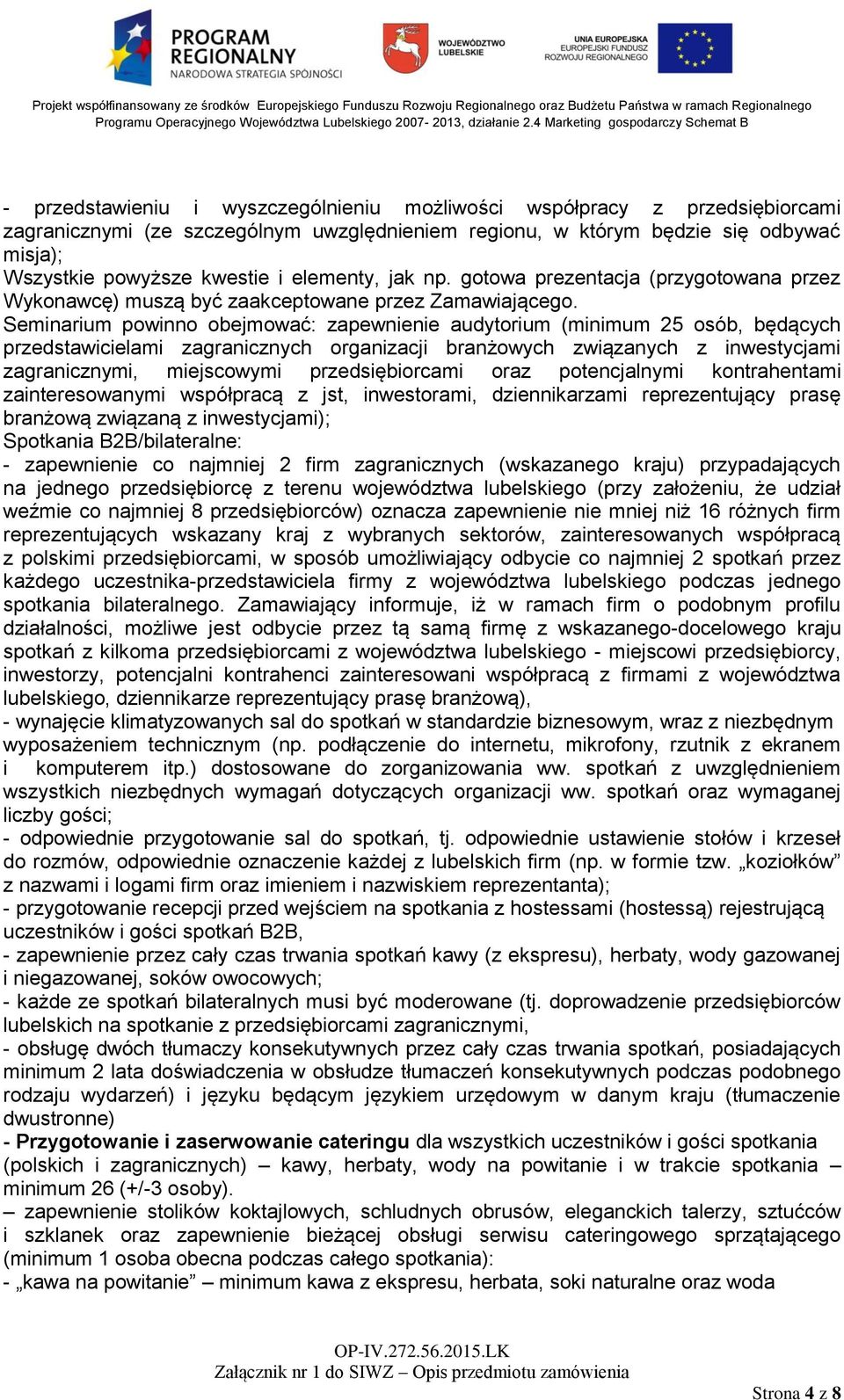 Seminarium powinno obejmować: zapewnienie audytorium (minimum 25 osób, będących przedstawicielami zagranicznych organizacji branżowych związanych z inwestycjami zagranicznymi, miejscowymi