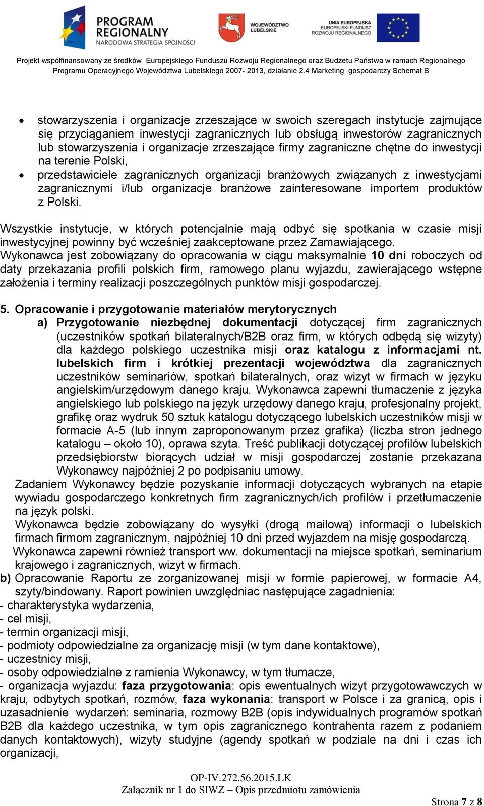 zainteresowane importem produktów z Polski. Wszystkie instytucje, w których potencjalnie mają odbyć się spotkania w czasie misji inwestycyjnej powinny być wcześniej zaakceptowane przez Zamawiającego.