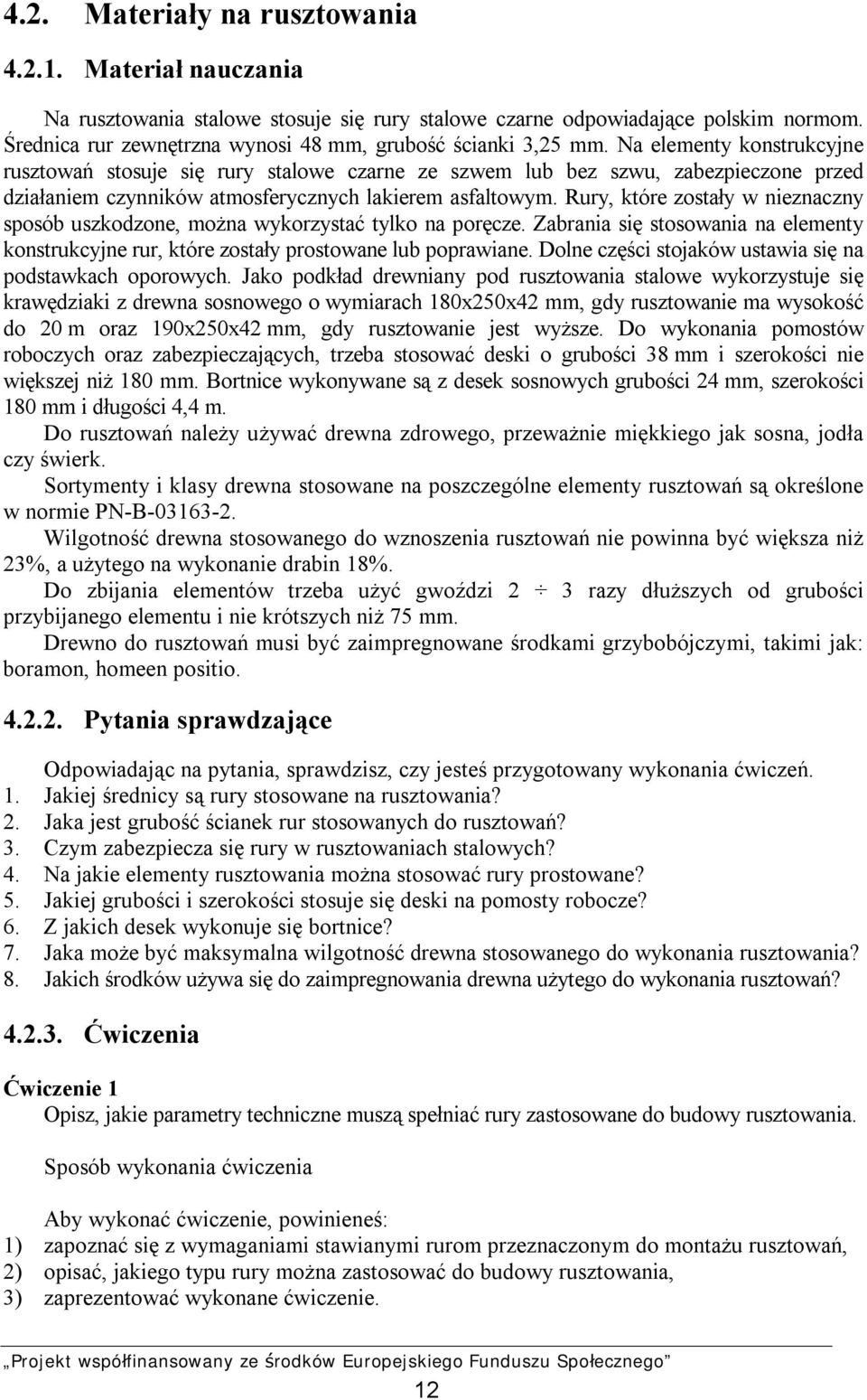 Na elementy konstrukcyjne rusztowań stosuje się rury stalowe czarne ze szwem lub bez szwu, zabezpieczone przed działaniem czynników atmosferycznych lakierem asfaltowym.
