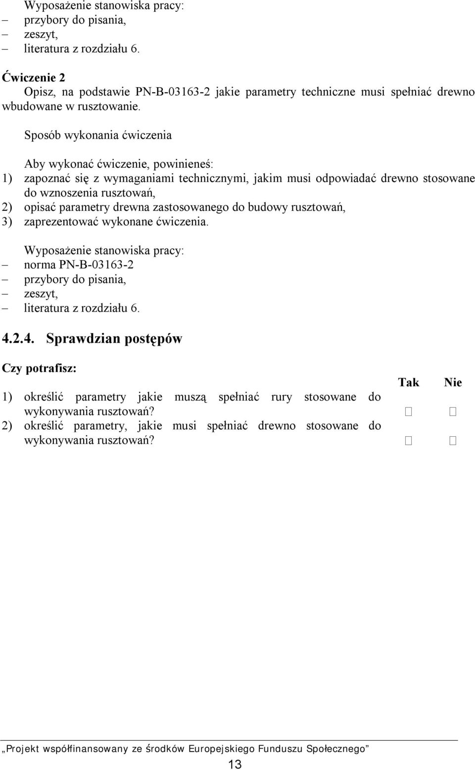 1) zapoznać się z wymaganiami technicznymi, jakim musi odpowiadać drewno stosowane do wznoszenia rusztowań, 2) opisać parametry drewna zastosowanego do budowy rusztowań, 3)