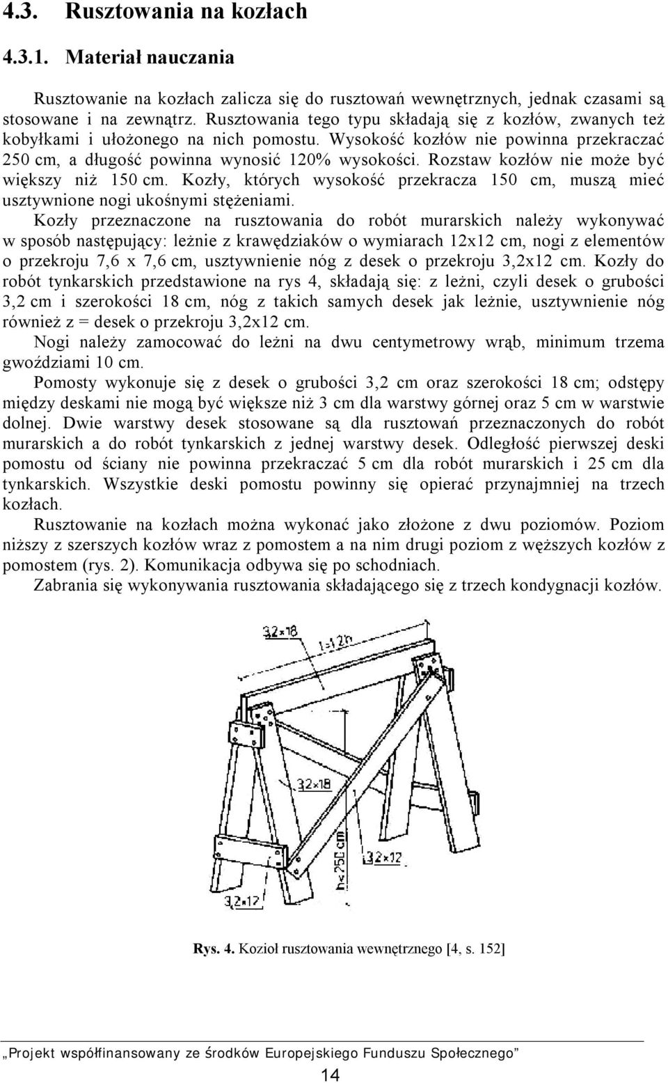 Rozstaw kozłów nie może być większy niż 150 cm. Kozły, których wysokość przekracza 150 cm, muszą mieć usztywnione nogi ukośnymi stężeniami.