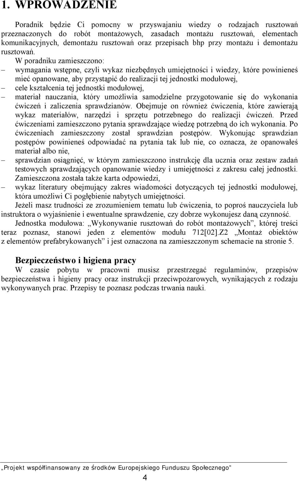 W poradniku zamieszczono: wymagania wstępne, czyli wykaz niezbędnych umiejętności i wiedzy, które powinieneś mieć opanowane, aby przystąpić do realizacji tej jednostki modułowej, cele kształcenia tej