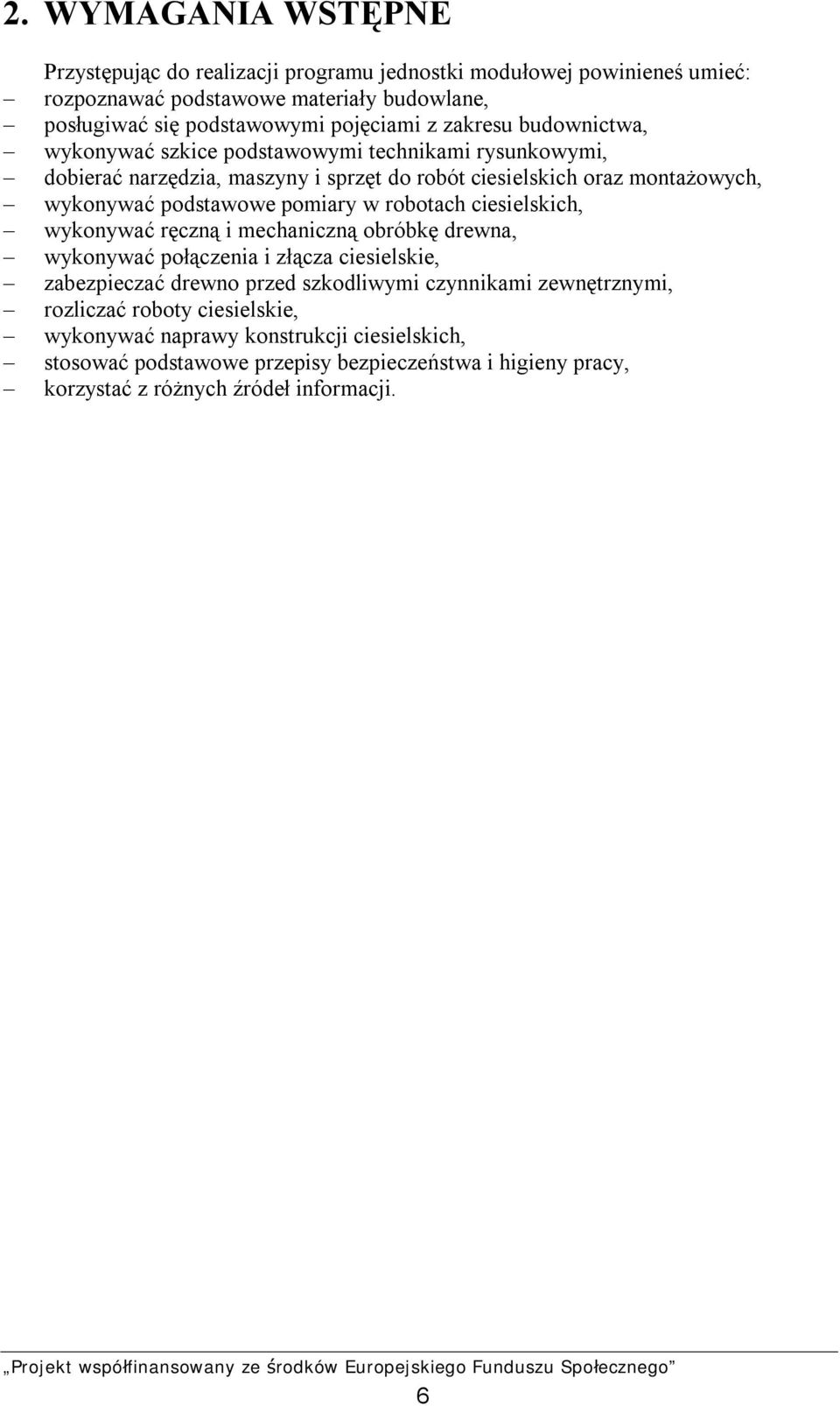 pomiary w robotach ciesielskich, wykonywać ręczną i mechaniczną obróbkę drewna, wykonywać połączenia i złącza ciesielskie, zabezpieczać drewno przed szkodliwymi czynnikami