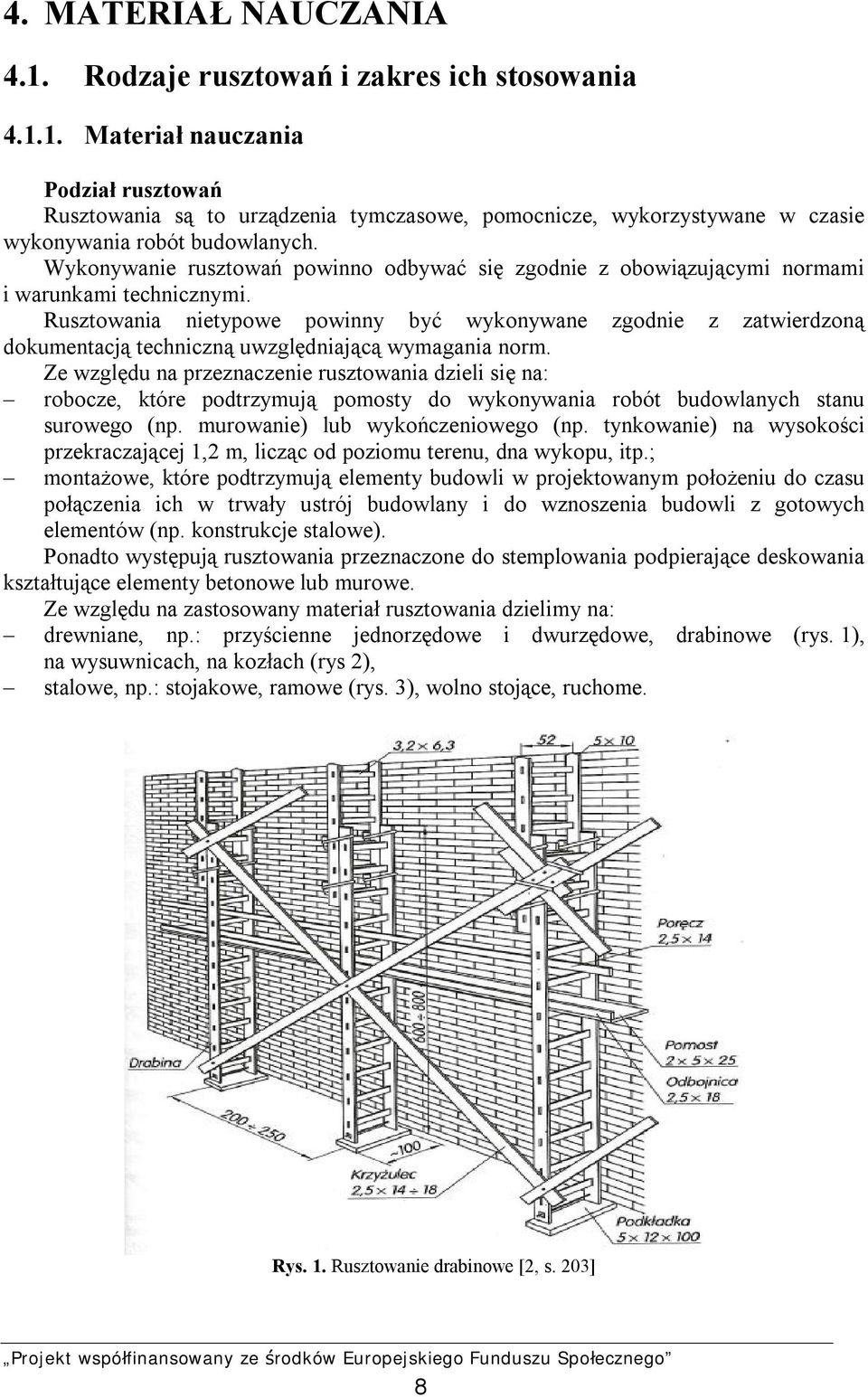 Rusztowania nietypowe powinny być wykonywane zgodnie z zatwierdzoną dokumentacją techniczną uwzględniającą wymagania norm.
