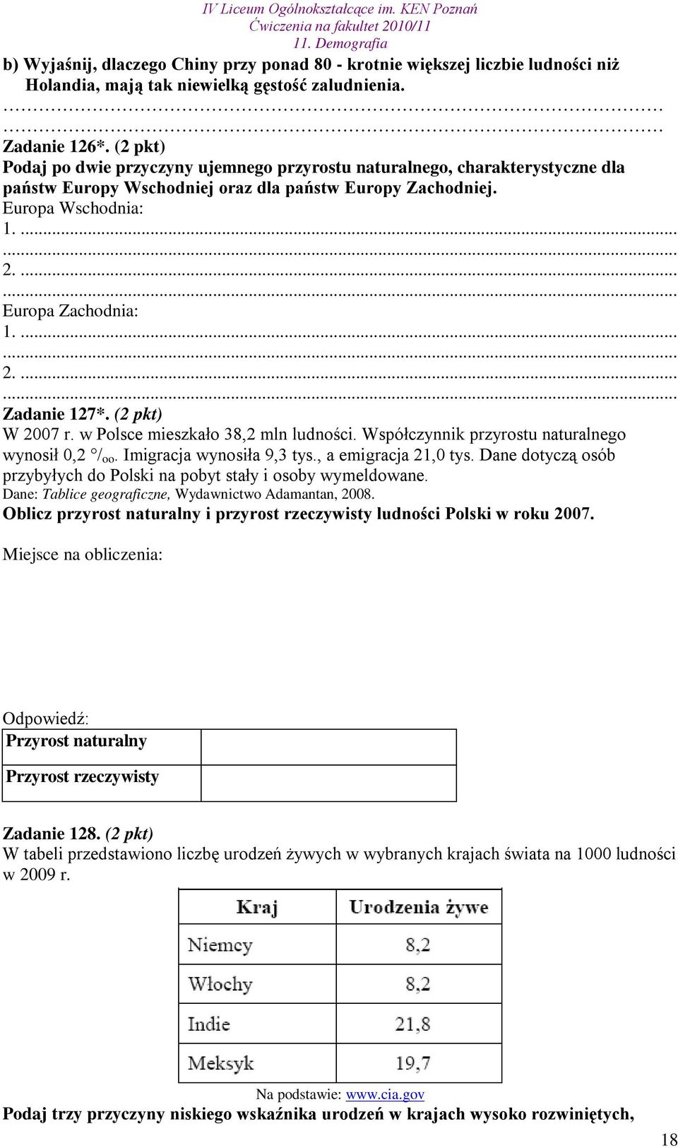 (2 pkt) W 2007 r. w Polsce mieszkało 38,2 mln ludności. Współczynnik przyrostu naturalnego wynosił 0,2 / oo. Imigracja wynosiła 9,3 tys., a emigracja 21,0 tys.