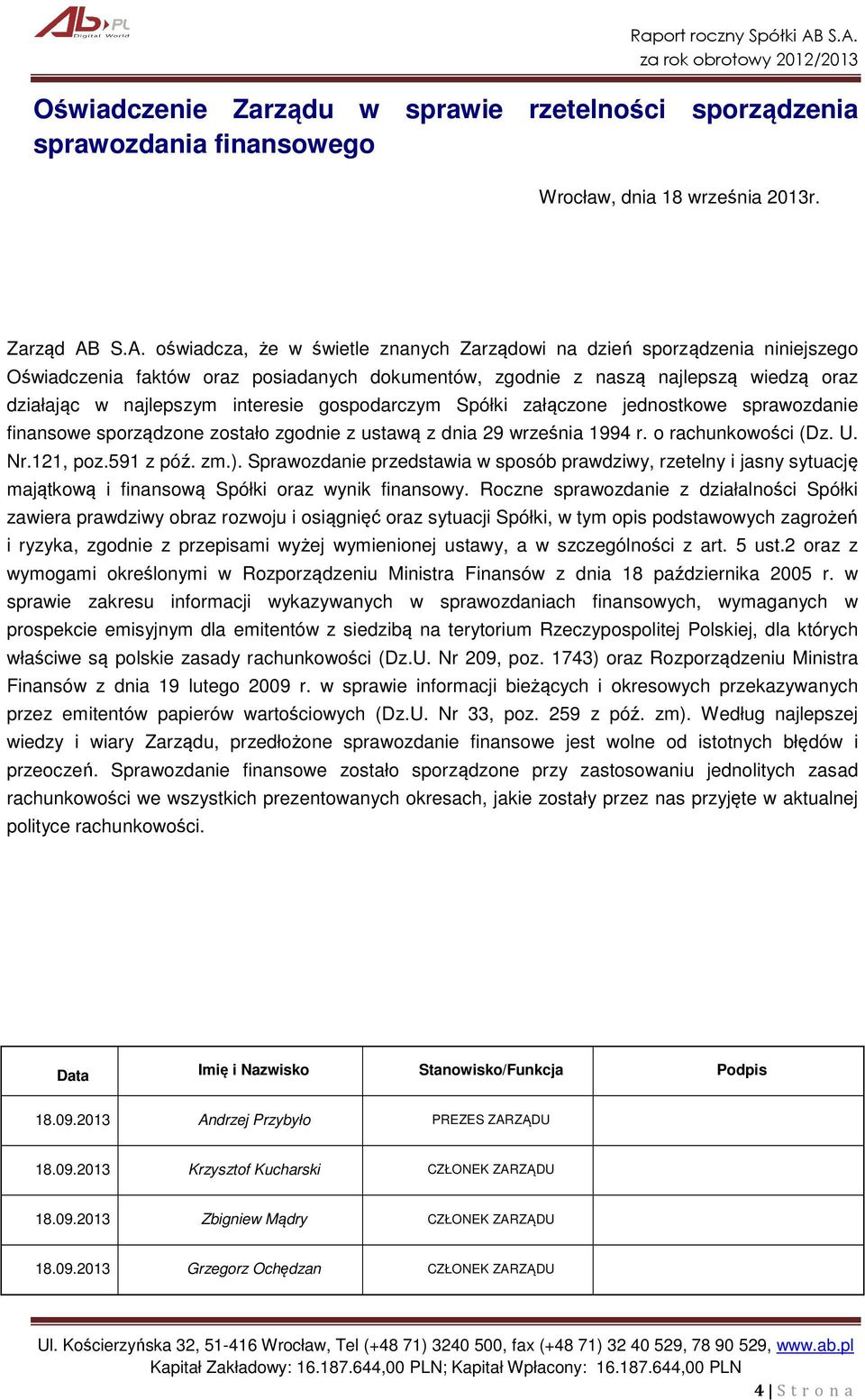 interesie gospodarczym Spółki załączone jednostkowe sprawozdanie finansowe sporządzone zostało zgodnie z ustawą z dnia 29 września 1994 r. o rachunkowości (Dz. U. Nr.121, poz.591 z póź. zm.).
