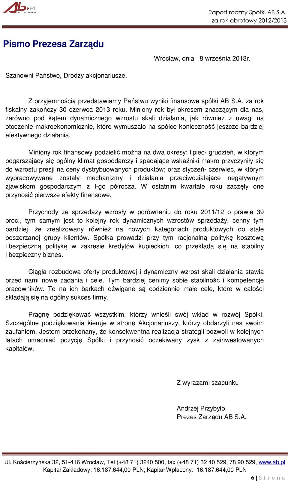 Miniony rok był okresem znaczącym dla nas, zarówno pod kątem dynamicznego wzrostu skali działania, jak również z uwagi na otoczenie makroekonomicznie, które wymuszało na spółce konieczność jeszcze