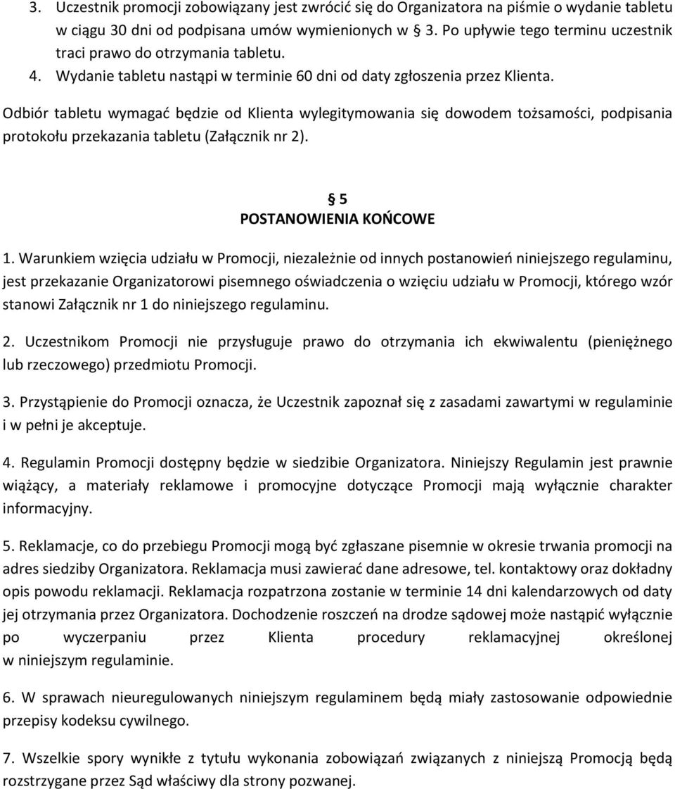 Odbiór tabletu wymagać będzie od Klienta wylegitymowania się dowodem tożsamości, podpisania protokołu przekazania tabletu (Załącznik nr 2). 5 POSTANOWIENIA KOŃCOWE 1.