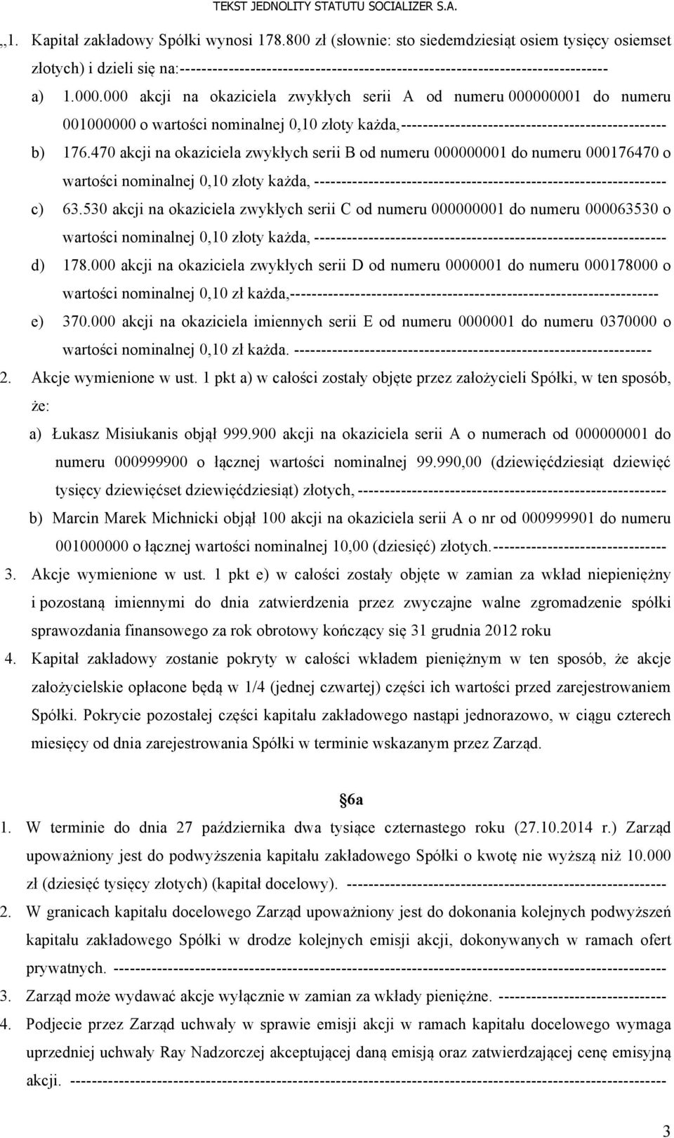 000 akcji na okaziciela zwykłych serii A od numeru 000000001 do numeru 001000000 o wartości nominalnej 0,10 złoty każda, ------------------------------------------------- b) 176.