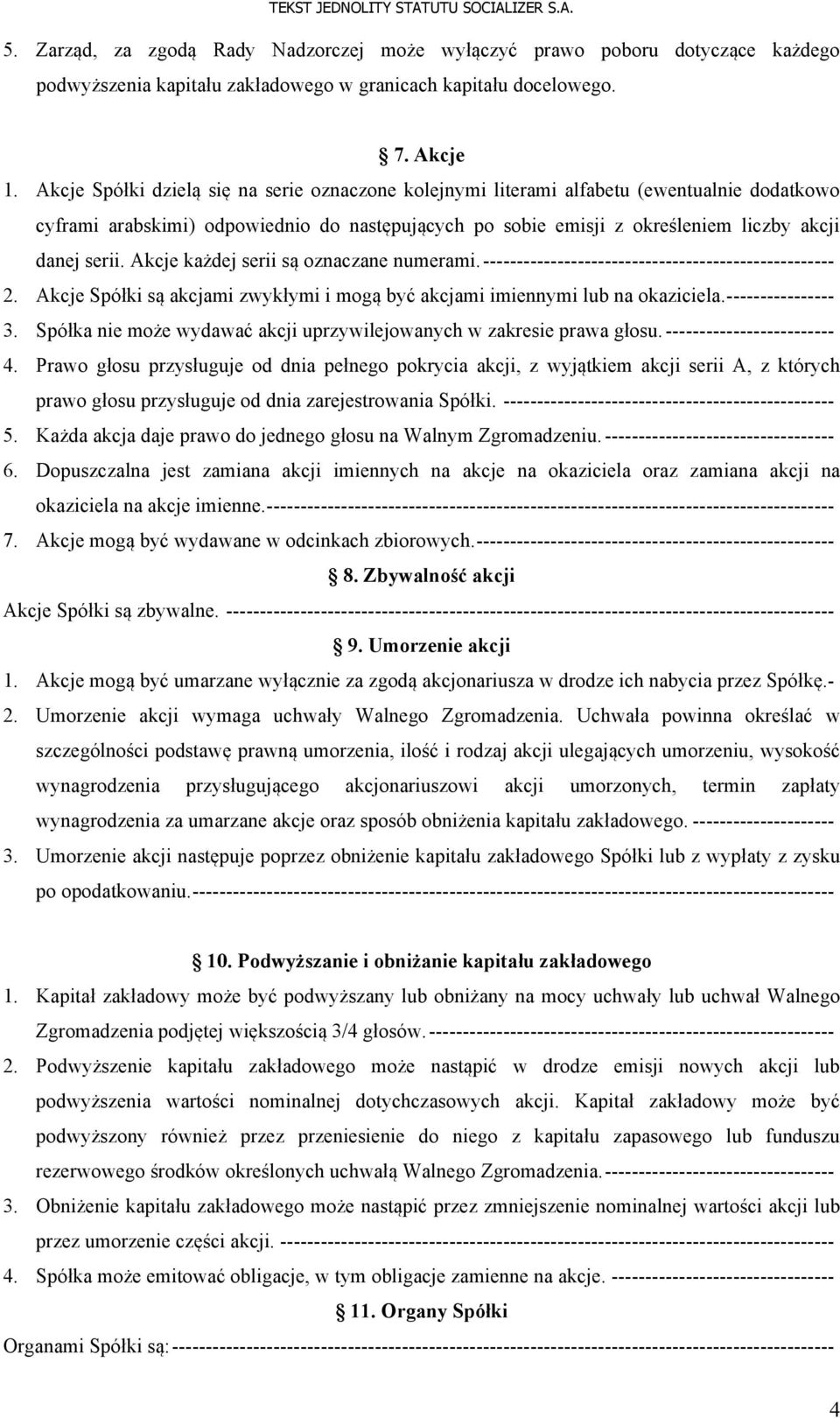 Akcje każdej serii są oznaczane numerami. ---------------------------------------------------- 2. Akcje Spółki są akcjami zwykłymi i mogą być akcjami imiennymi lub na okaziciela. ---------------- 3.