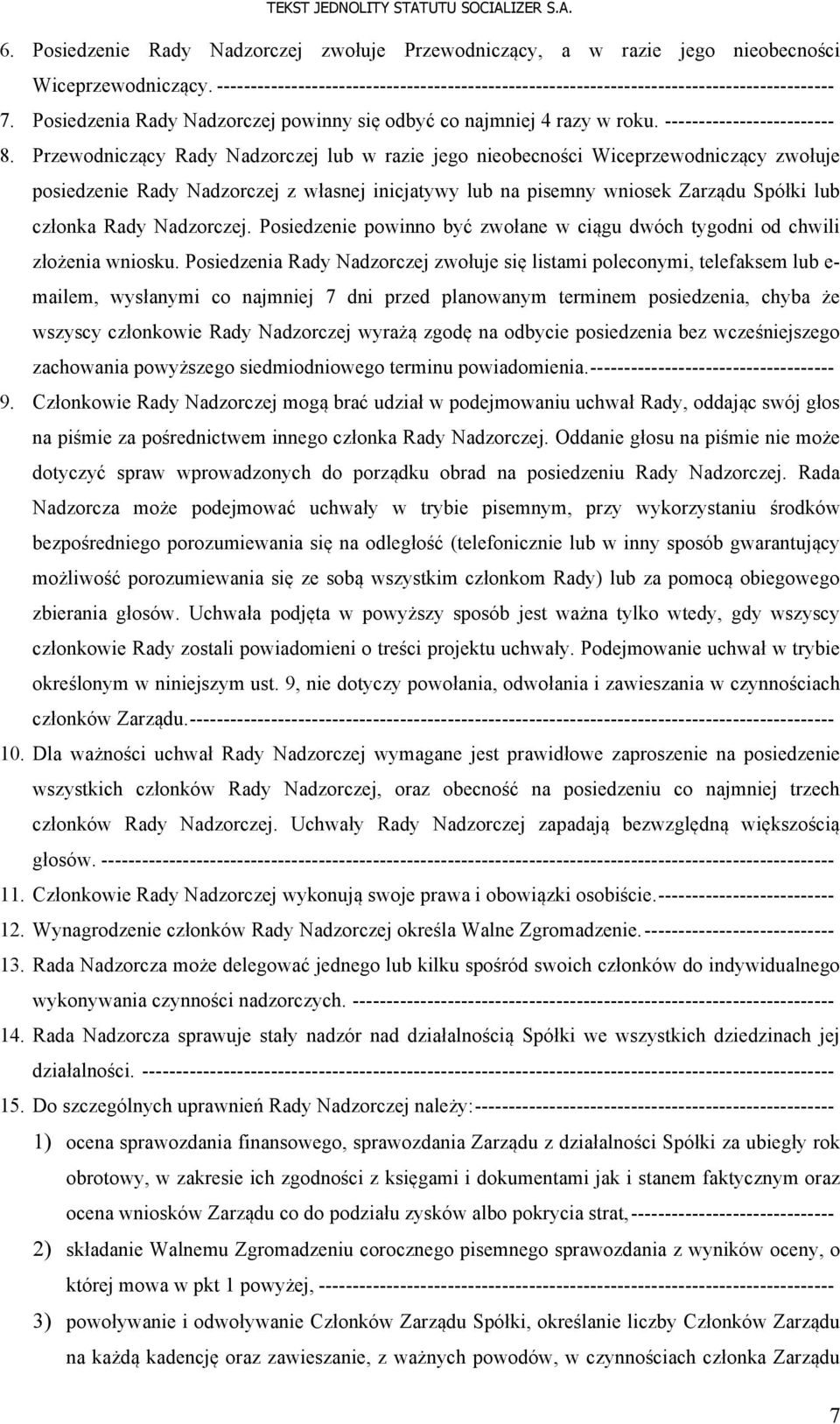 Przewodniczący Rady Nadzorczej lub w razie jego nieobecności Wiceprzewodniczący zwołuje posiedzenie Rady Nadzorczej z własnej inicjatywy lub na pisemny wniosek Zarządu Spółki lub członka Rady