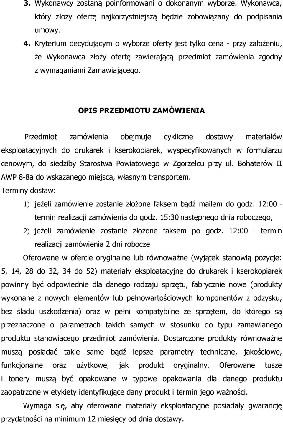 OPIS PRZEDMIOTU ZAMÓWIENIA Przedmiot zamówienia obejmuje cykliczne dostawy materiałów eksploatacyjnych do drukarek i kserokopiarek, wyspecyfikowanych w formularzu cenowym, do siedziby Starostwa