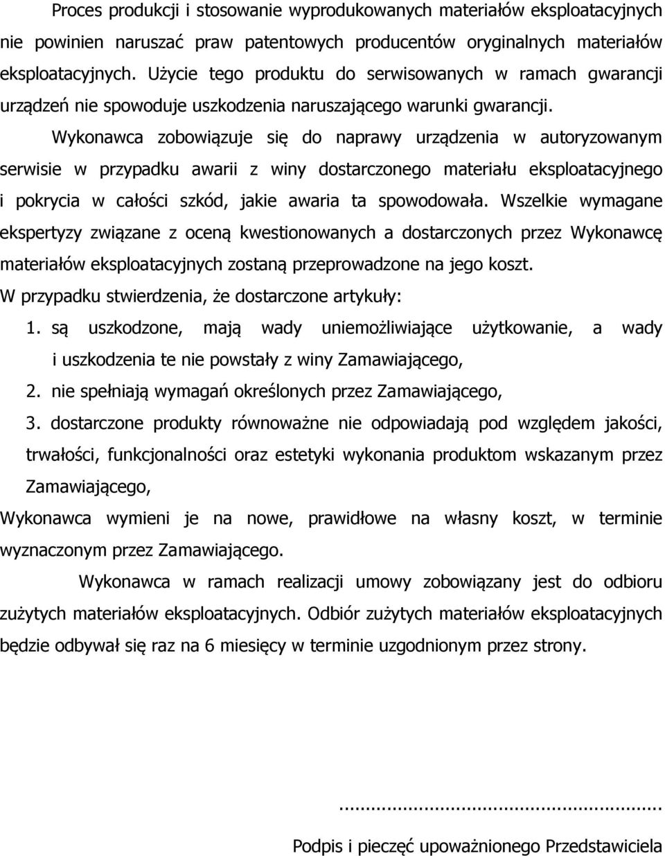Wykonawca zobowiązuje się do naprawy urządzenia w autoryzowanym serwisie w przypadku awarii z winy dostarczonego materiału eksploatacyjnego i pokrycia w całości szkód, jakie awaria ta spowodowała.