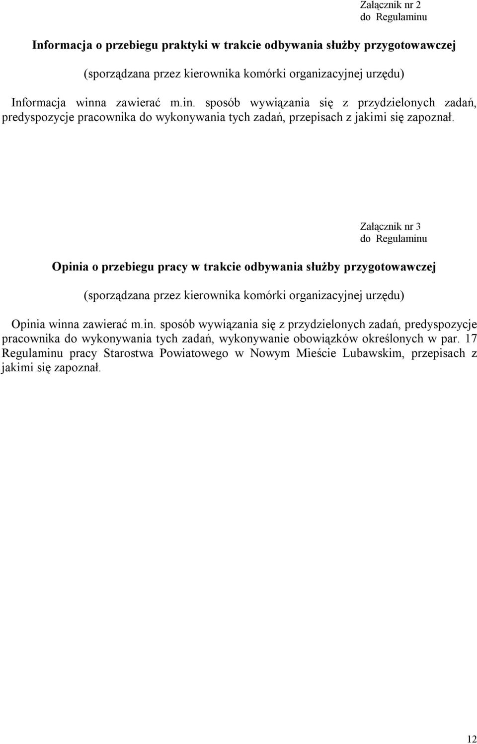 Załącznik nr 3 do Regulaminu Opinia o przebiegu pracy w trakcie odbywania służby przygotowawczej (sporządzana przez kierownika komórki organizacyjnej urzędu) Opinia winna zawierać m.in. sposób wywiązania się z przydzielonych zadań, predyspozycje pracownika do wykonywania tych zadań, wykonywanie obowiązków określonych w par.